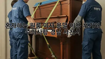 혼자하는 원룸 이사? 용달 이용 후기와 주의사항 (경남 사천시)